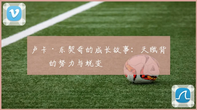 卢卡·东契奇的成长故事：天赋背后的努力与蜕变