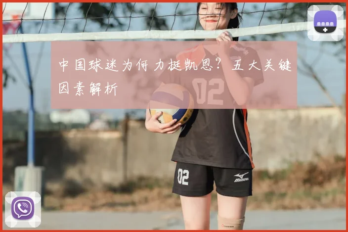中国球迷为何力挺凯恩?五大关键因素解析