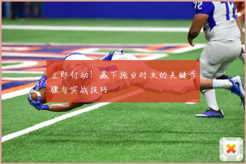 立即行动！赢下抢分对决的关键步骤与实战技巧